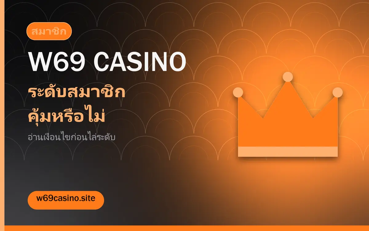 w69 casino ระดับสมาชิก ไล่ระดับแล้วคุ้มหรือเปล่า w69 casino